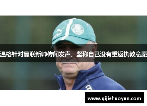 温格针对曼联新帅传闻发声，坚称自己没有重返执教意愿