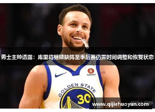 勇士主帅透露：库里将继续缺阵至季后赛仍需时间调整和恢复状态