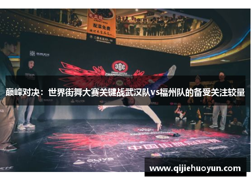巅峰对决：世界街舞大赛关键战武汉队vs福州队的备受关注较量