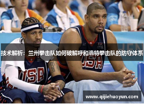 技术解析：兰州拳击队如何破解呼和浩特拳击队的防守体系