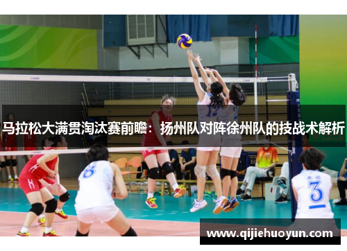 马拉松大满贯淘汰赛前瞻：扬州队对阵徐州队的技战术解析