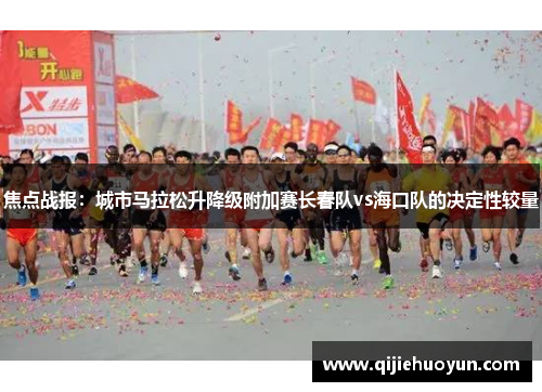 焦点战报：城市马拉松升降级附加赛长春队vs海口队的决定性较量